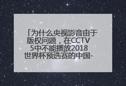 为什么央视影音由于版权问题，在CCTV5中不能播放2018世界杯预选赛的中国-伊朗的比赛？
