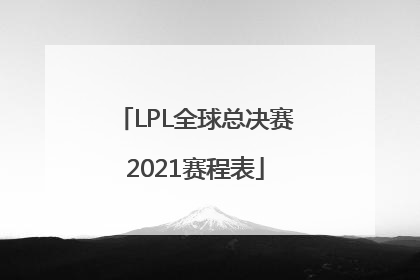 「LPL全球总决赛2021赛程表」lpl全球总决赛2021赛程表淘汰赛